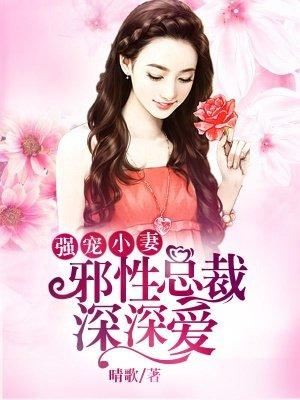 强宠小妻:邪性总裁深深爱