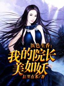 医色生香:我的院长美如妖