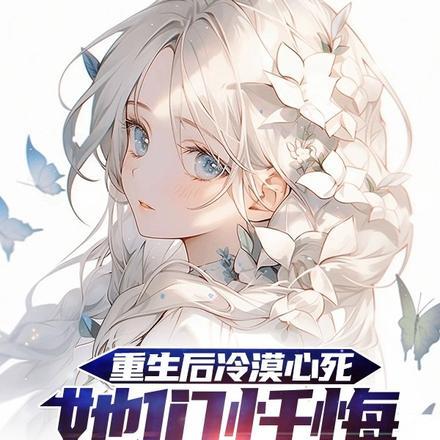 重生后冷漠心死,她们忏悔求原谅